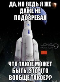 да, но ведь я же даже не подозревал что такое может быть. это что вообще такое??