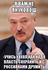 я вам не януковощ -учись хохол как надо власть сохранить и с россиянами дружить