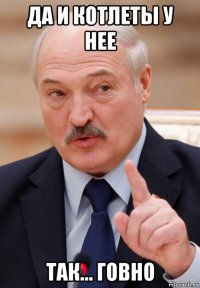да и котлеты у нее так... говно