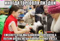 иногда торговля пиздой сменяется на магазинную торговлю а потом вновь..и так по кругу у них у всех