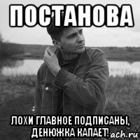постанова лохи главное подписаны, денюжка капает!