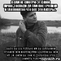я сам не смотрю эт хуйню лично..господи да там пос 1 ролика и так понятно что всё это актёры.. было бы есь реально им бы ебальники пробили..или инвалидами сделали бы..или на хуй убили бы..они чё долбоёбы чтоб снимать реал..