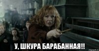  у, шкура барабанная!!