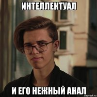 интеллектуал и его нежный анал