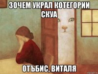 зочем украл котегории скуа отъбис, виталя