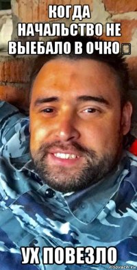 когда начальство не выебало в очко？ ух повезло