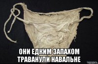  они едким запахом траванули навальне