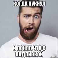 когда пукнул и понял,что с подливкой