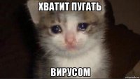 хватит пугать вирусом