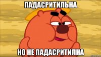 падасритильна но не падасритилна