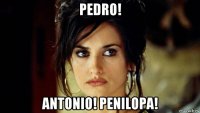pedro! antonio! penilopa!
