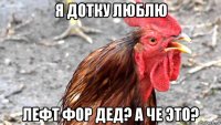 я дотку люблю лефт фор дед? а че это?