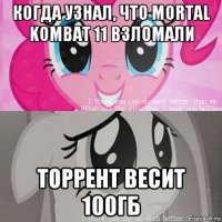 когда узнал, что mortal kombat 11 взломали торрент весит 100гб