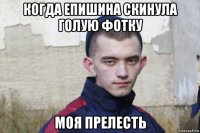 когда епишина скинула голую фотку моя прелесть