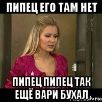 пипец его там нет пипец пипец так ещё вари бухал