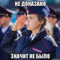 не доказано значит не было