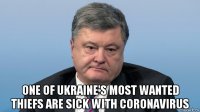  one of ukraine's most wanted thiefs are sick with coronavirus