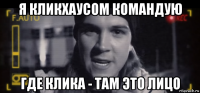 я кликхаусом командую где клика - там это лицо