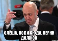  олёша, поди сюда, верни должок