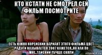 кто кстати не смотрел сей фильм посмотрите есть южно корейский вариант этого фильма цвет радуги называется 2007 кажется..но как по мне..тайский лучше сняли