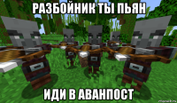 разбойник ты пьян иди в аванпост