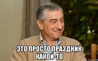  это просто праздник какой-то