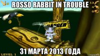 rosso rabbit in trouble 31 марта 2013 года