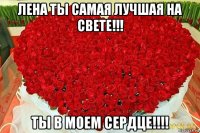 лена ты самая лучшая на свете!!! ты в моем сердце!!!!