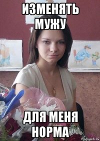 изменять мужу для меня норма