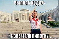 выпила водку - не сберегла пилотку...