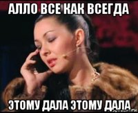 алло все как всегда этому дала этому дала