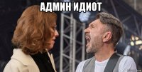 админ идиот 