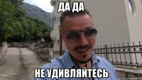 да да не удивляйтесь