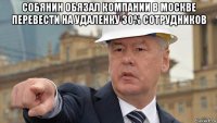 собянин обязал компании в москве перевести на удаленку 30% сотрудников 