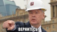  вернитесь!