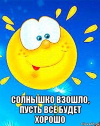  солнышко взошло, пусть все будет хорошо