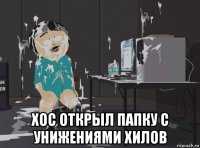  хос открыл папку с унижениями хилов
