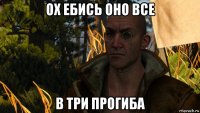 ох ебись оно все в три прогиба