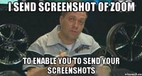 i send screenshot of zoom to enable you to send your screenshots