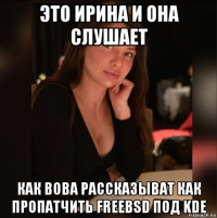 это ирина и она слушает как вова рассказыват как пропатчить freebsd под kde
