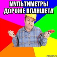 мультиметры дороже планшета 