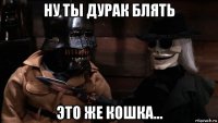 ну ты дурак блять это же кошка...