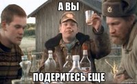 а вы подеритесь еще