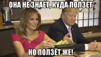 она не знает, куда ползет но ползёт же!