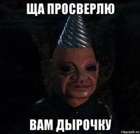 ща просверлю вам дырочку