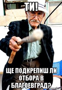 ти! ще подкрепиш ли отбора в благоевград?