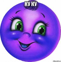 ку ку 