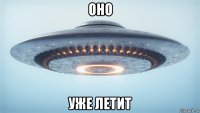оно уже летит