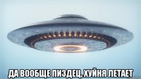  да вообще пиздец, хуйня летает