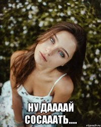  ну даааай сосааать....